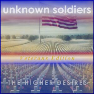 “Unknown Soldiers (Veterans Edition)” – A Heartfelt Tribute by The Higher Desires