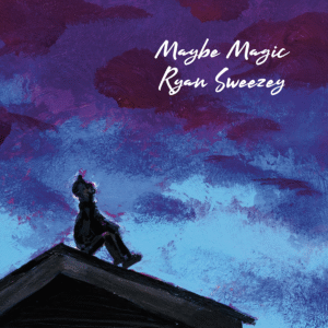 Ryan Sweezey’s Maybe Magic: A Track-by-Track Journey